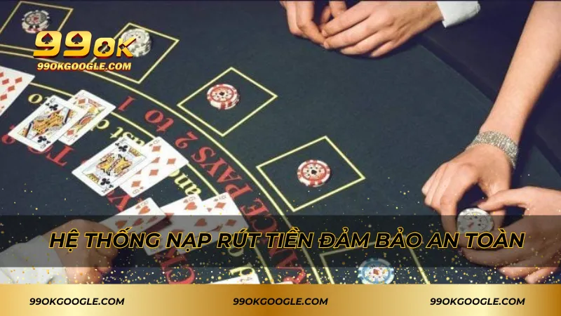 Hệ thống nạp rút tiền đảm bảo an toàn